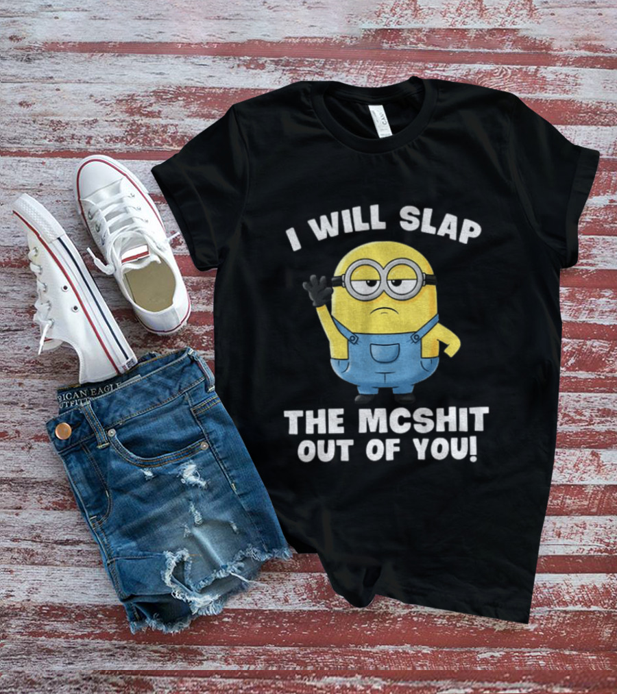 I Will Slap The Mcshit Out Of You Minion T-Shirt