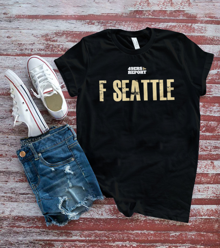 San Francisco 49ers Report F Seattle T-Shirt
