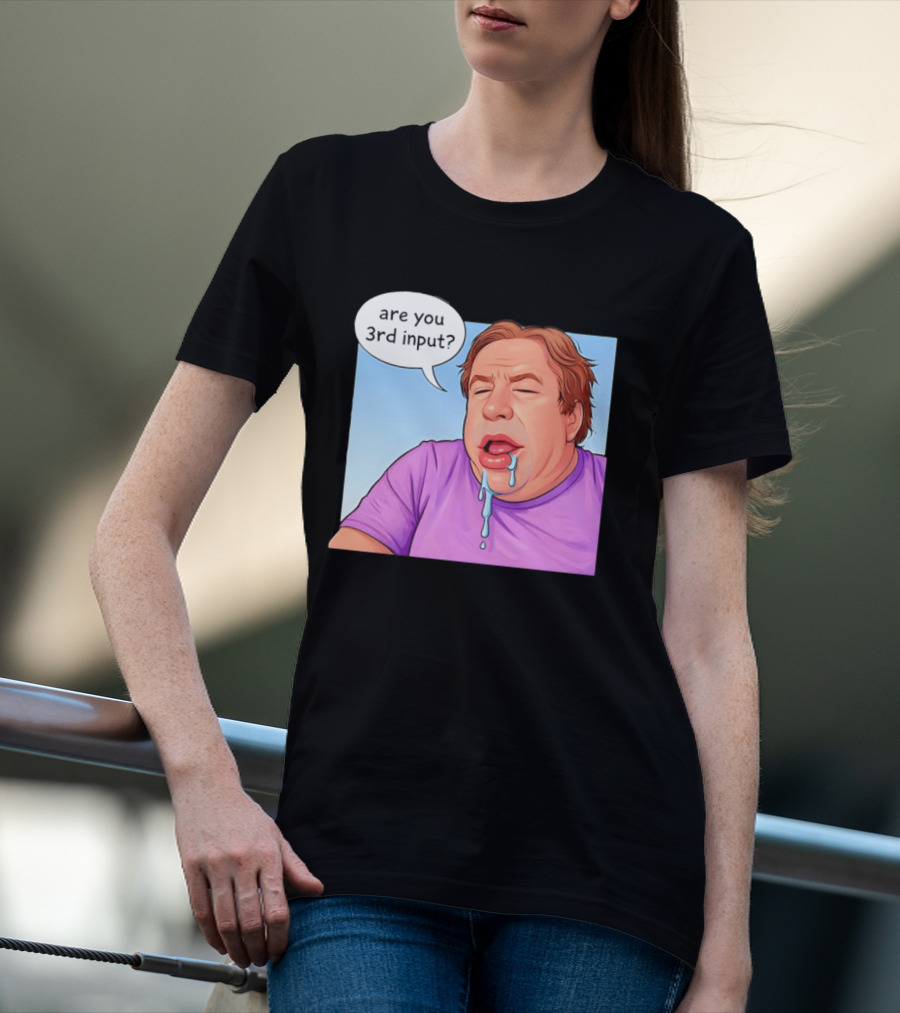 Are You 3rd Input Meme Spew T-Shirt