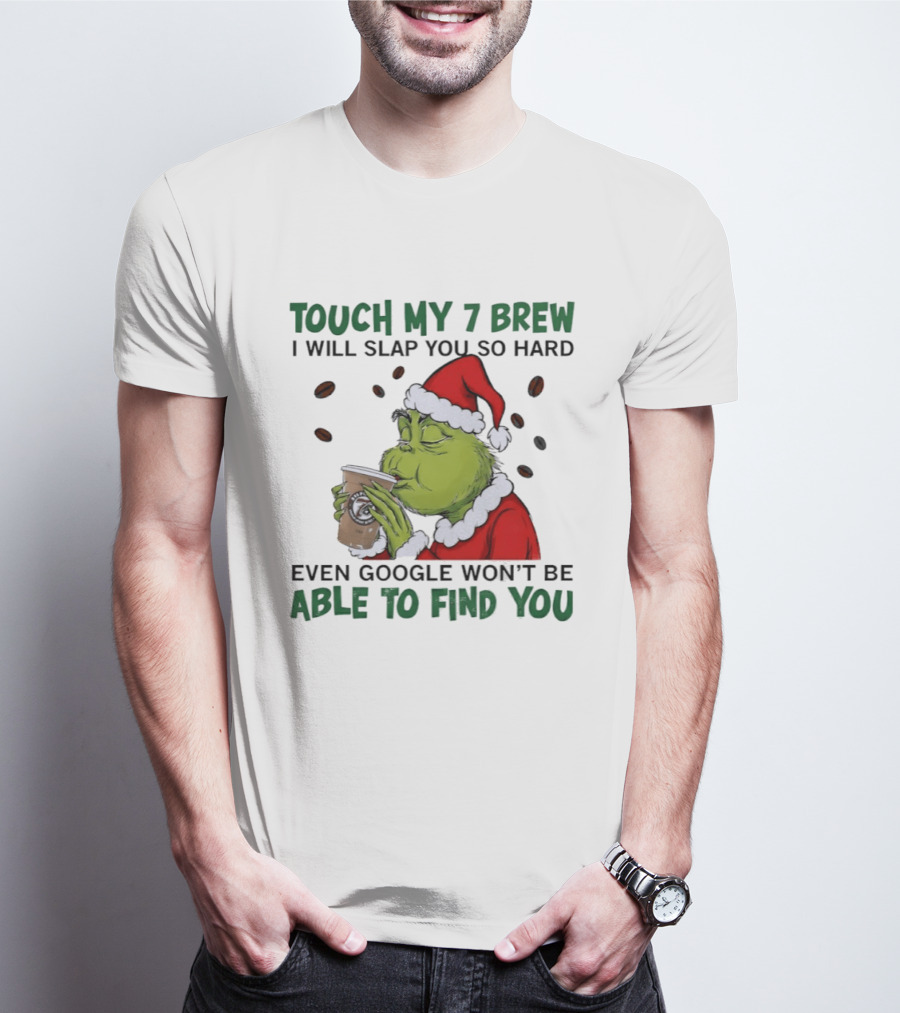 Touch My 7 Brew Grinch Santa Even Google Won't Find You T-Shirt