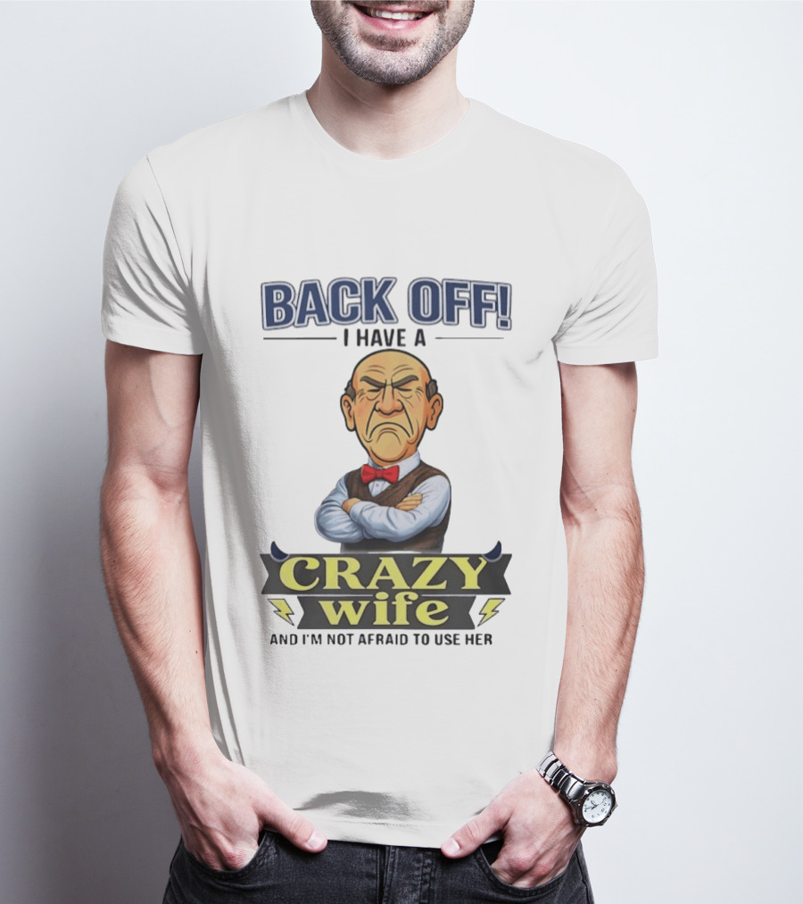 Back Off I Have A Crazy Wife And I'm Not Afraid To Use Her T-Shirt
