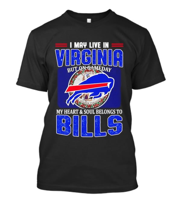 I May Live In Virginia But On Gameday My Heart And Soul Belongs To Bills T-Shirt