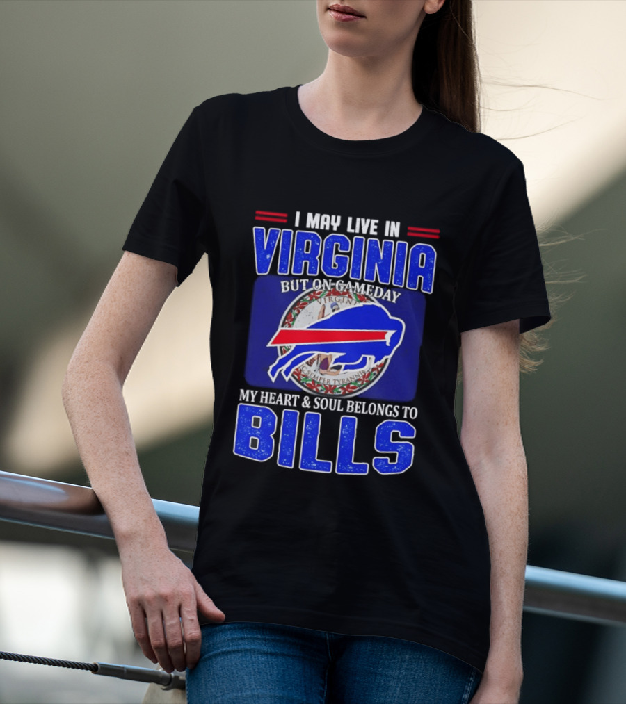 I May Live In Virginia But On Gameday My Heart And Soul Belongs To Bills T-Shirt
