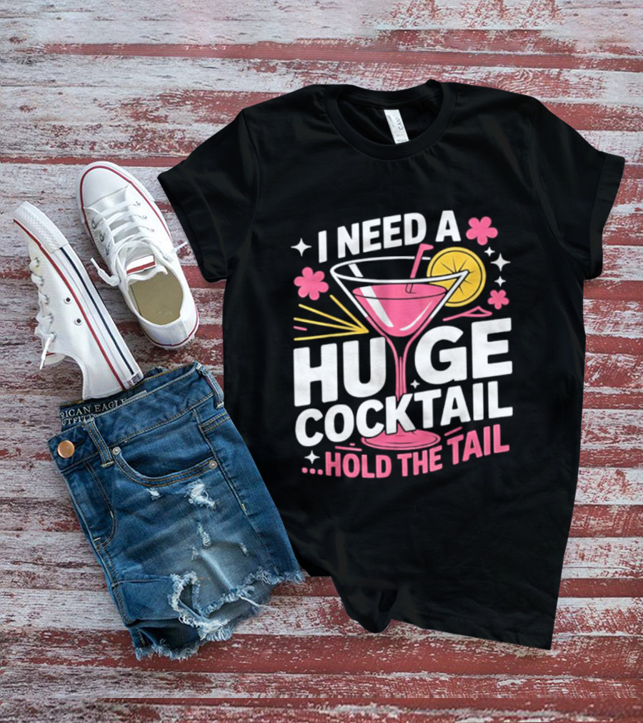 I Need A Huge Cocktail Hold The Tail Martini Drink Humor T-Shirt