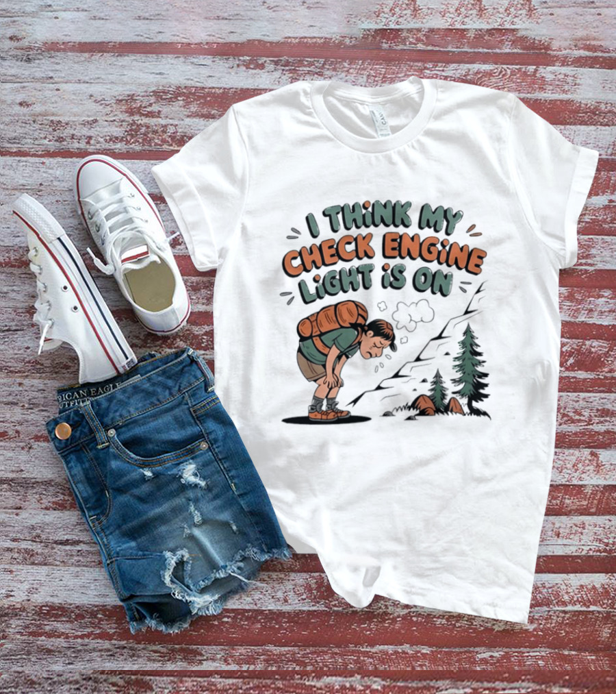 I Think My Check Engine Light Is On Exhausted Hiker Backpacking T-Shirt