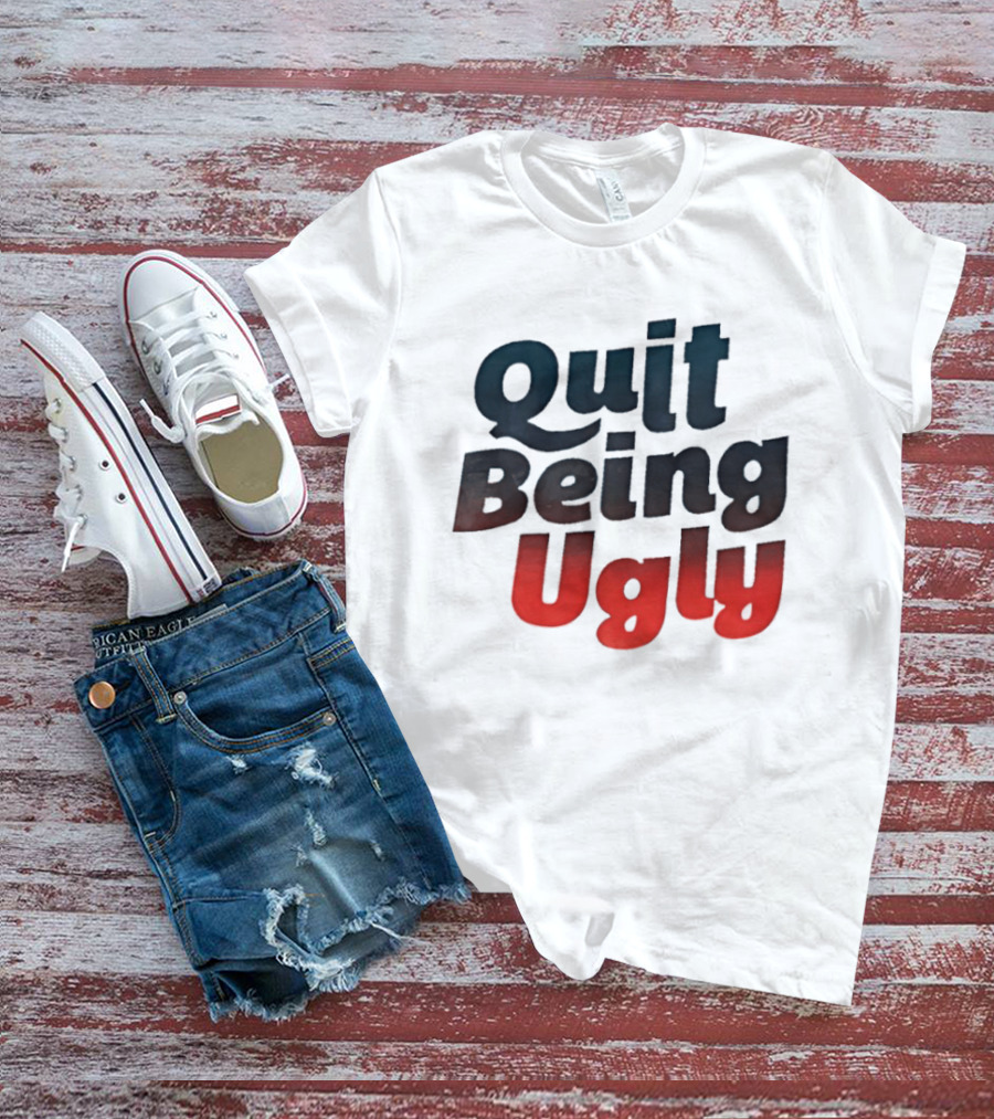 Quit Being Ugly Red And Blue T-Shirt
