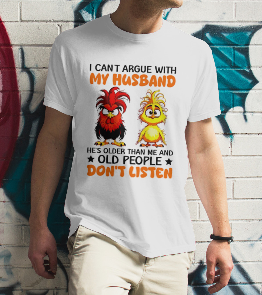 I Can't Argue With My Husband He's Older Than Me And Old People Don't Listen Rooster And Chick T-Shirt
