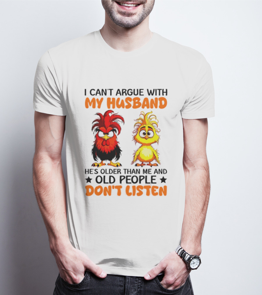 I Can't Argue With My Husband He's Older Than Me And Old People Don't Listen Rooster And Chick T-Shirt