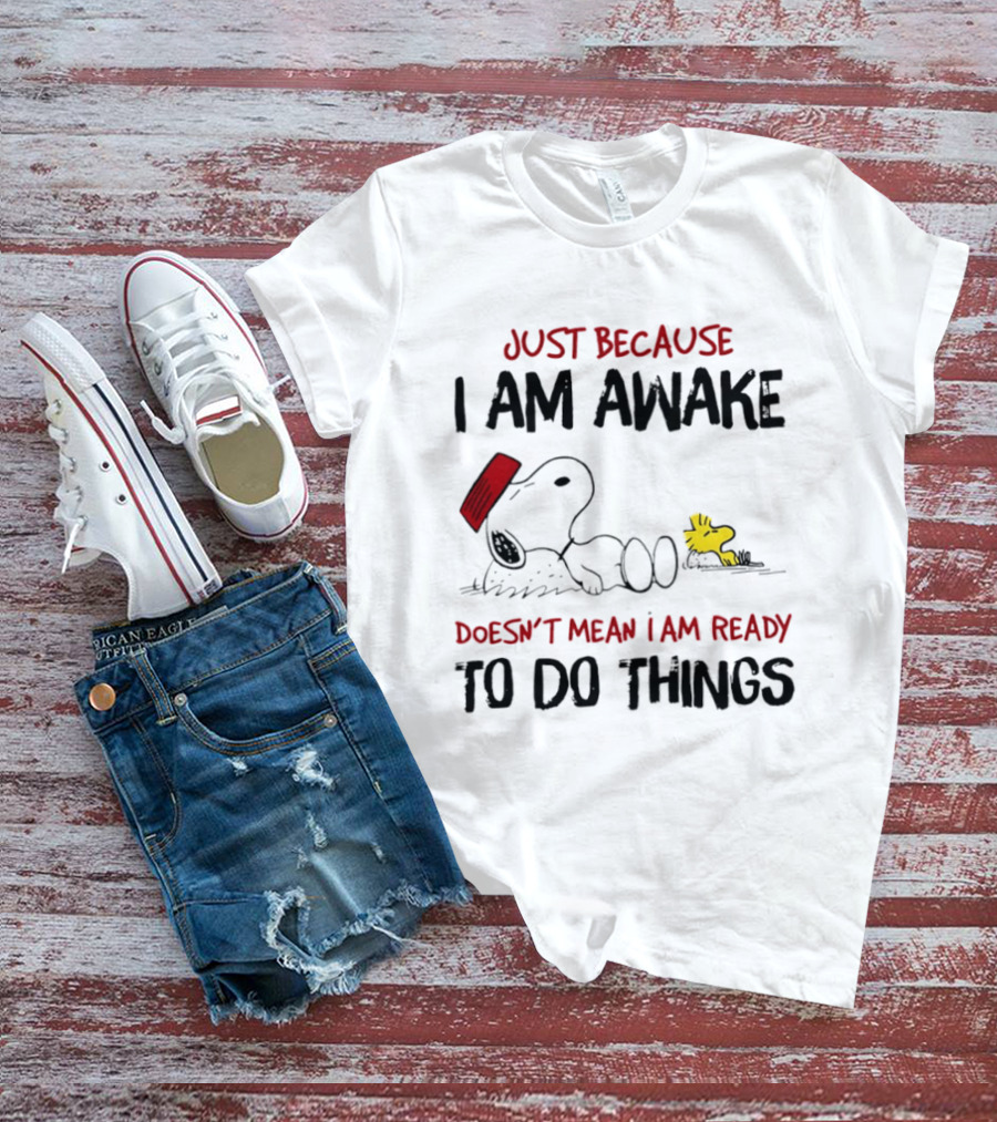 Snoopy Just Because I Am Awake Doesn't Mean I Am Ready To Do Things Charlie Brown T-Shirt
