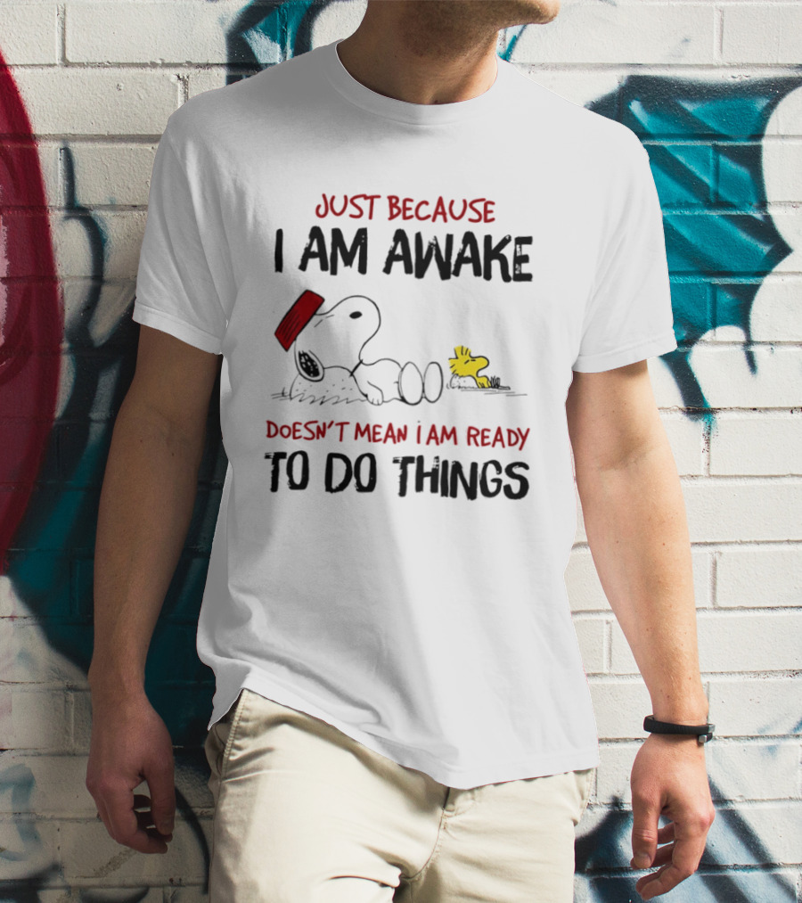 Snoopy Just Because I Am Awake Doesn't Mean I Am Ready To Do Things Charlie Brown T-Shirt