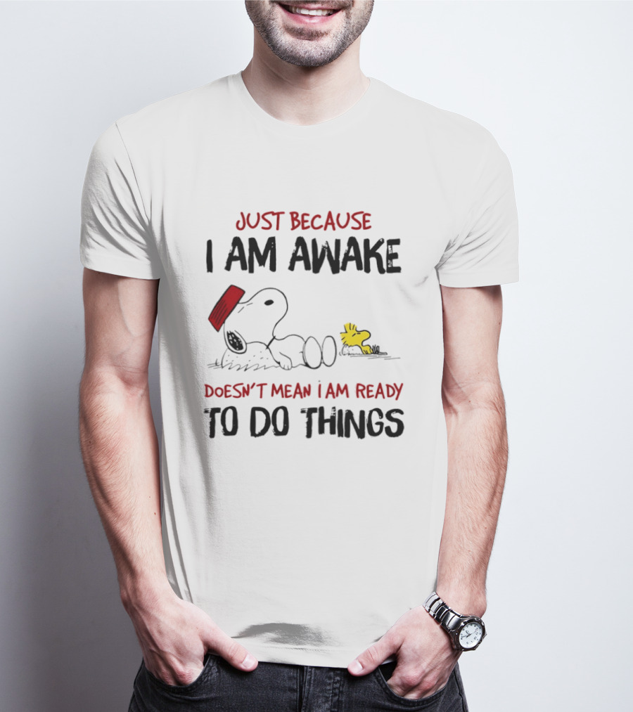 Snoopy Just Because I Am Awake Doesn't Mean I Am Ready To Do Things Charlie Brown T-Shirt