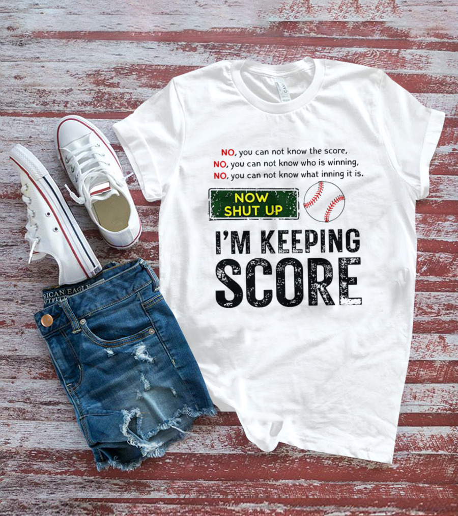 Now Shut Up I'm Keeping Score Baseball Humor T-Shirt