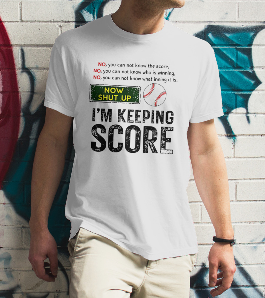Now Shut Up I'm Keeping Score Baseball Humor T-Shirt