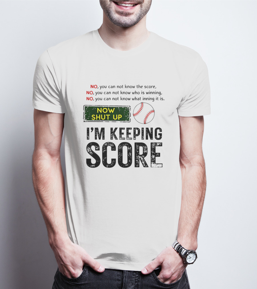 Now Shut Up I'm Keeping Score Baseball Humor T-Shirt