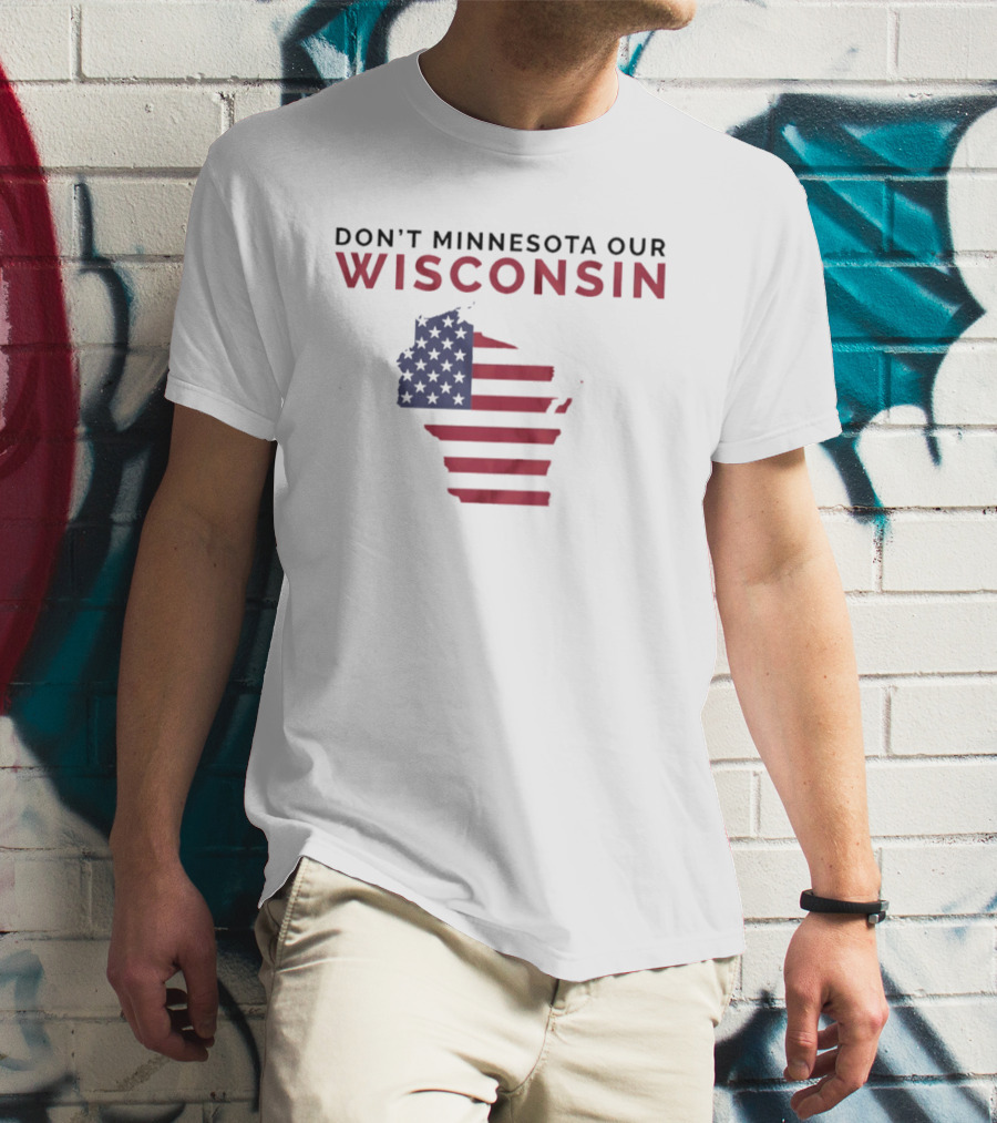 Don't Minnesota Our Wisconsin USA Flag Map T-Shirt