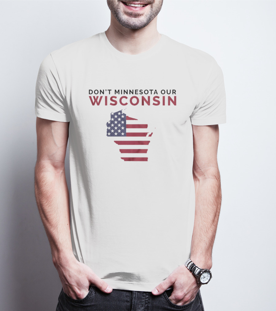 Don't Minnesota Our Wisconsin USA Flag Map T-Shirt