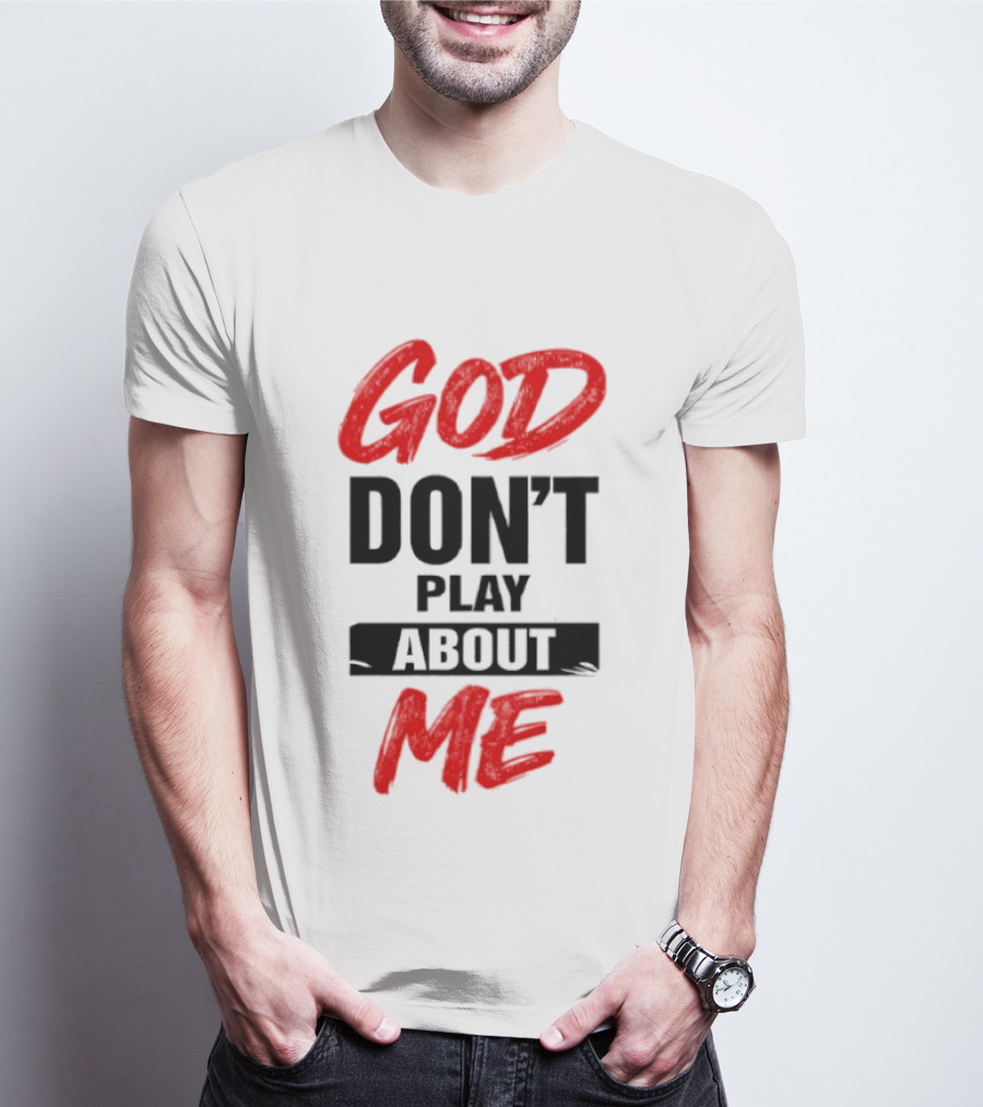 God Don't Play About Me Bold Inspirational T-Shirt