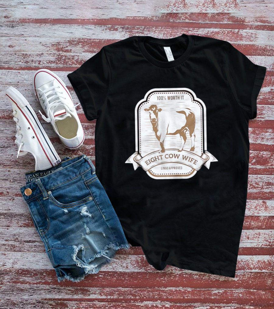 Eight Cow Wife Lingo Approved 100 Percent Worth It T-Shirt