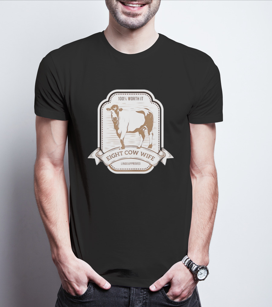 Eight Cow Wife Lingo Approved 100 Percent Worth It T-Shirt