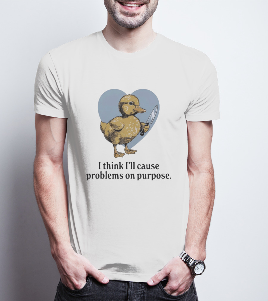 I Think I'll Cause Problems On Purpose Duck With Knife In Heart Shape T-Shirt