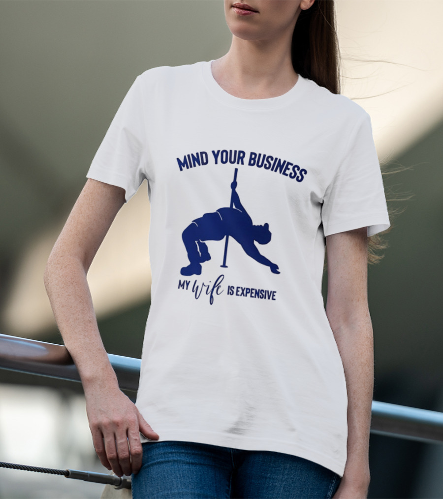 Mind Your Business My Wife Is Expensive Pole Dancer T-Shirt