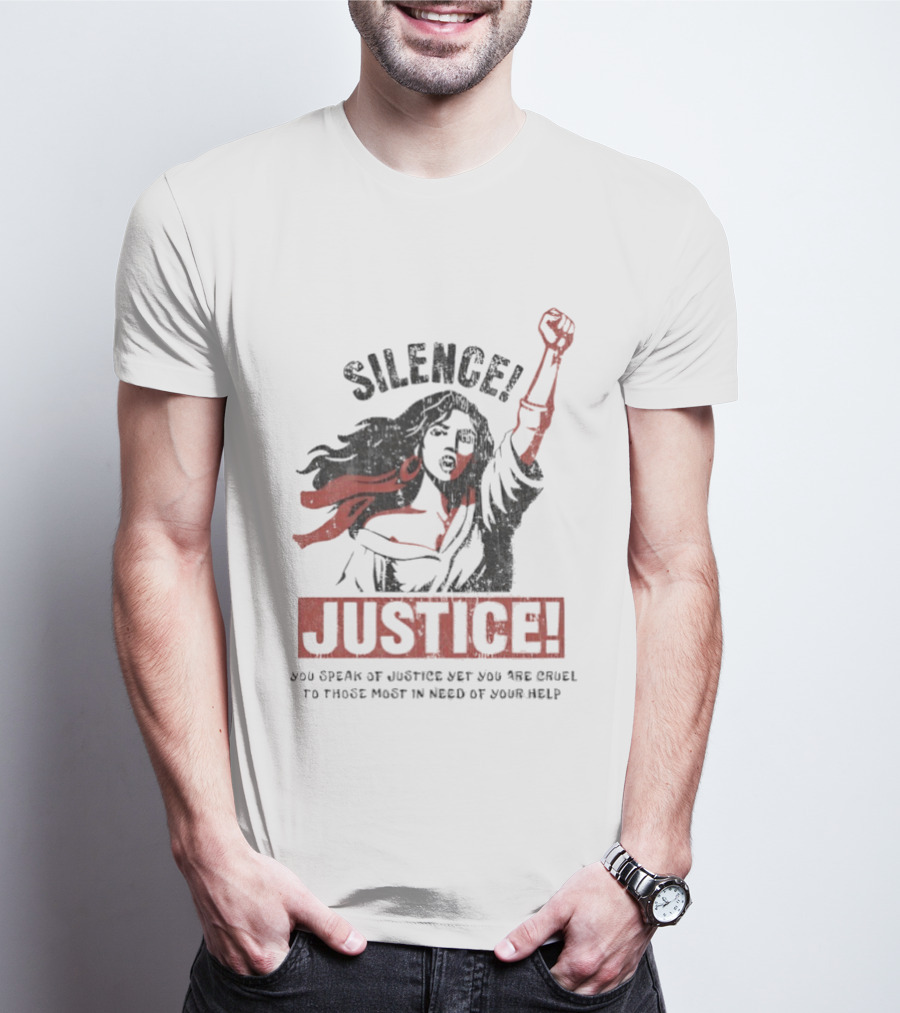 Silence Justice You Speak Of Justice Yet You Are Cruel To Those Most In Need Of Your Help T-Shirt