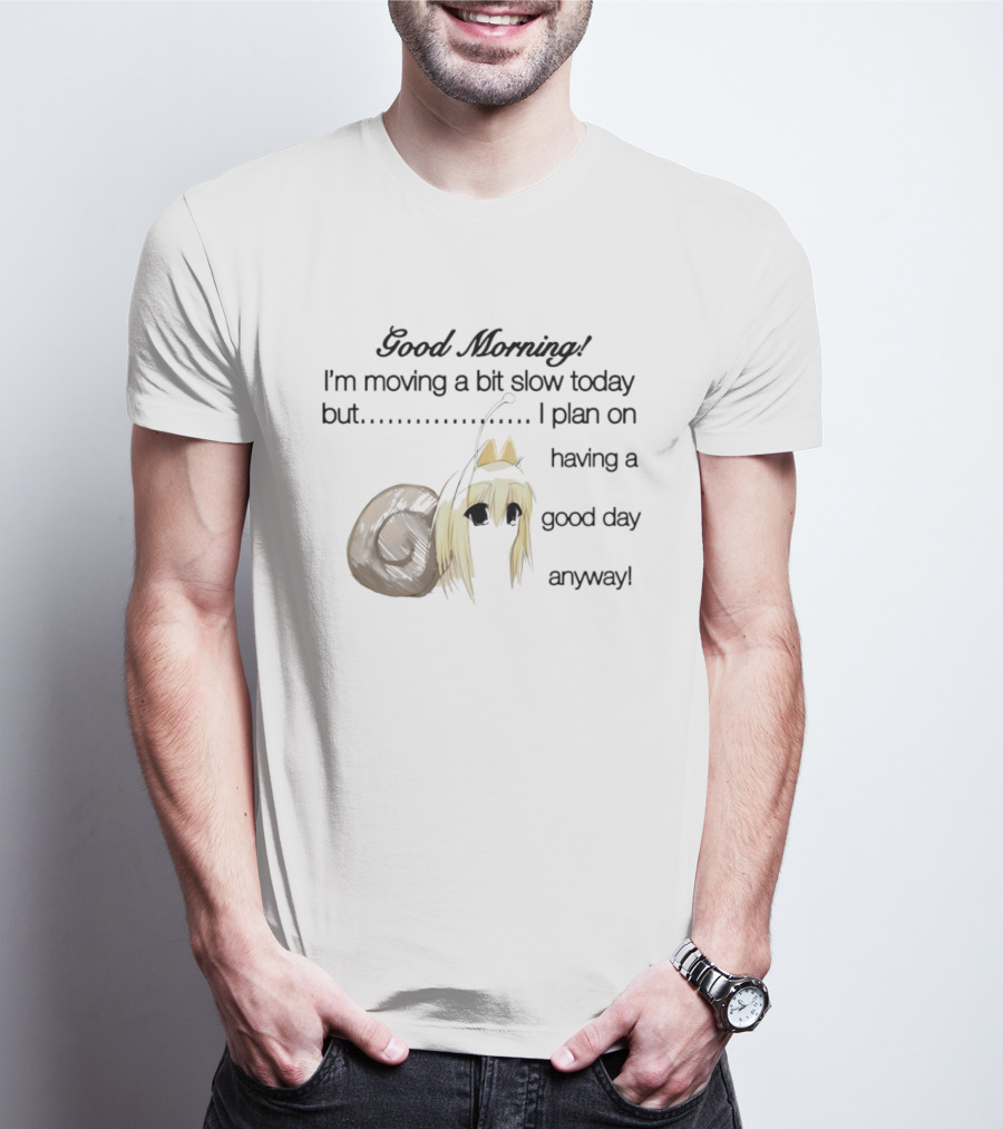 Good Morning I'm Moving A Bit Slow Today Snail Character Plan On Having A Good Day Anyway T-Shirt