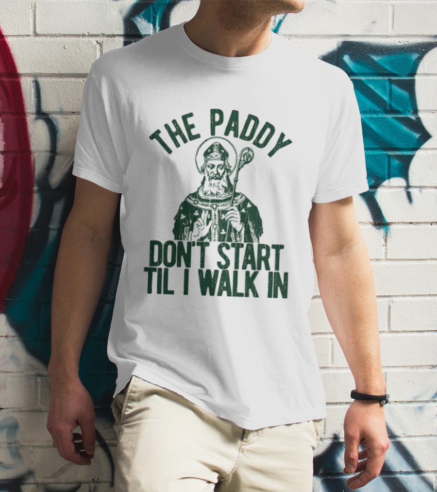 The Paddy Don't Start Til I Walk In St Patricks Day T-Shirt