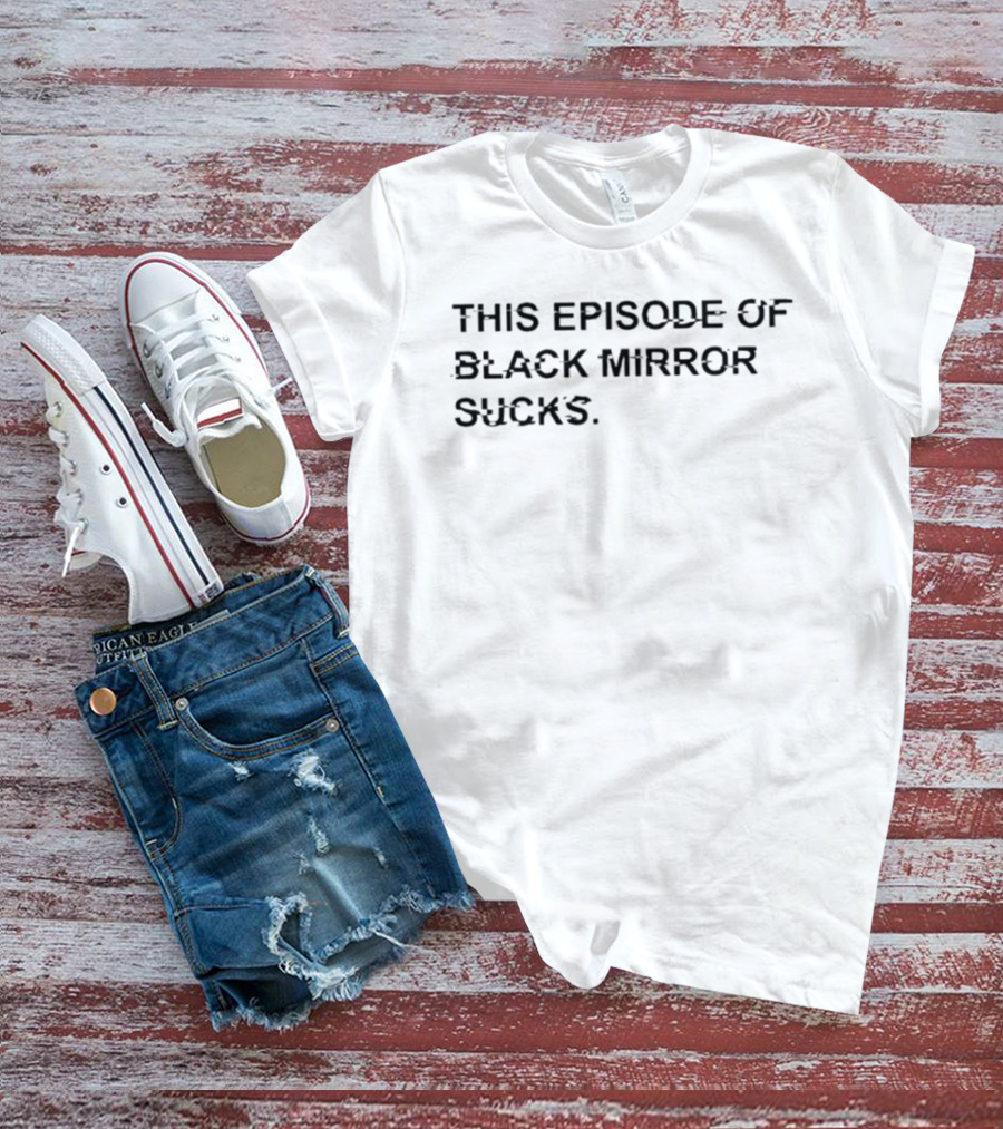 This Episode Of Black Mirror Sucks Media Commentary Satire T-Shirt