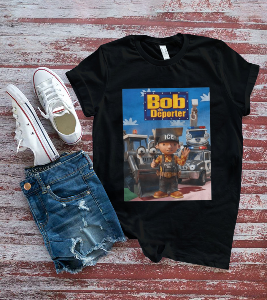 Bob The Deporter ICE Police Vehicles And Construction Crew T-Shirt