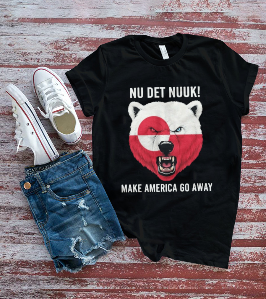 Nu Det Nuuk Polar Bear Greenland Flag Make America Go Away T-Shirt
