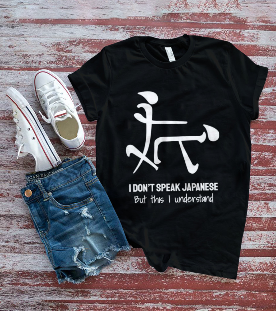 I Don't Speak Japanese But This I Understand T-Shirt