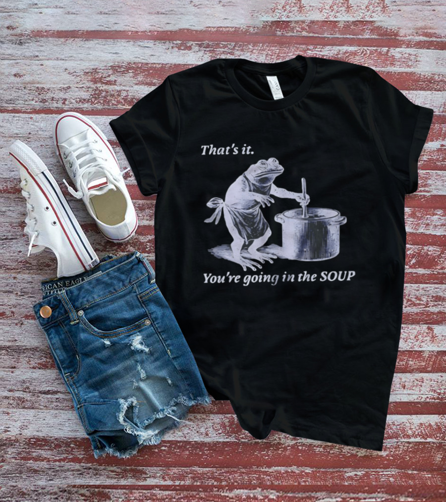 That's It You're Going In The Soup Frog Cooking Humor T-Shirt