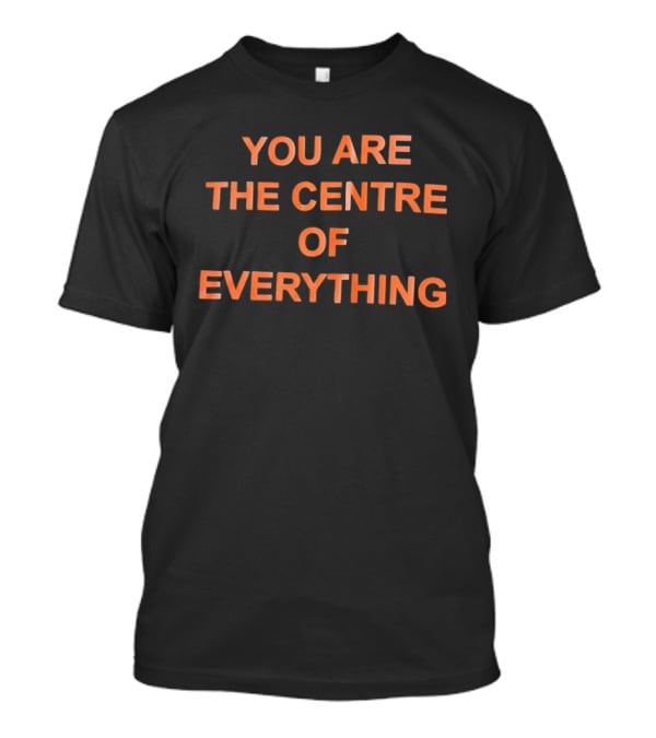 You Are The Centre Of Everything Motivational Positive Affirmation T-Shirt