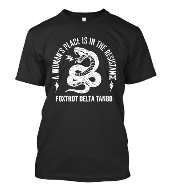 A Woman's Place Is In The Resistance Snake Foxtrot Delta Tango T-Shirt