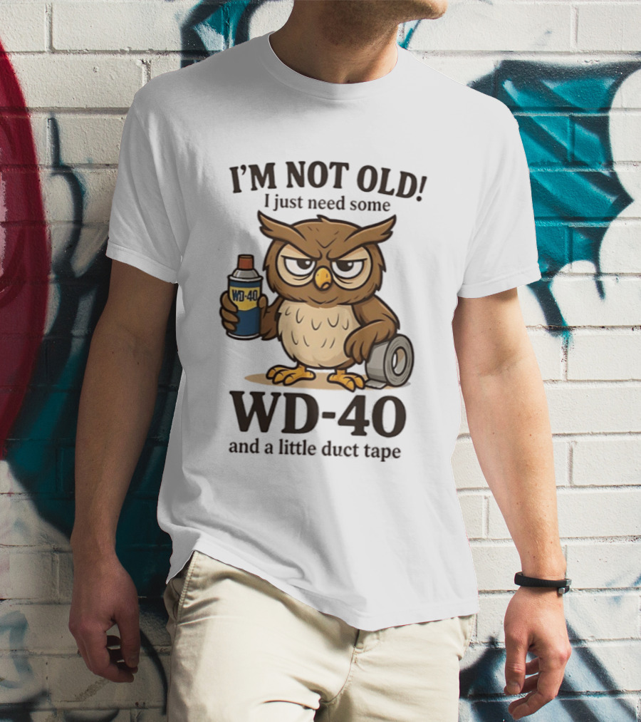 I'm Not Old Owl WD 40 And Duct Tape Humor T-Shirt