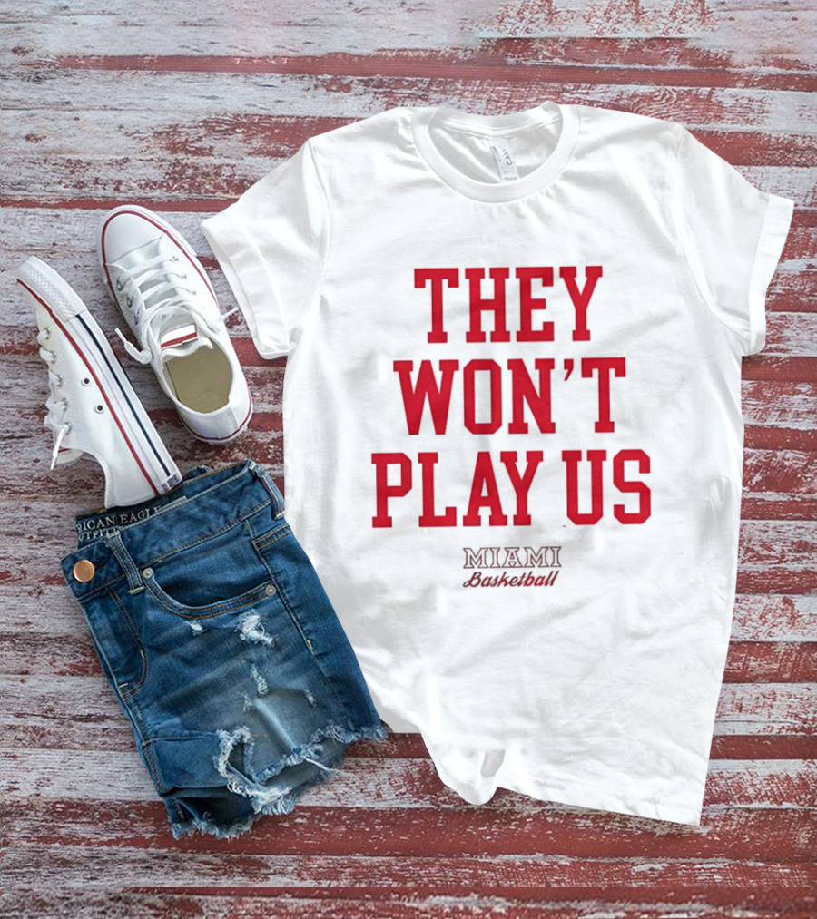 They Won't Play Us Miami Basketball Team Fan T-Shirt