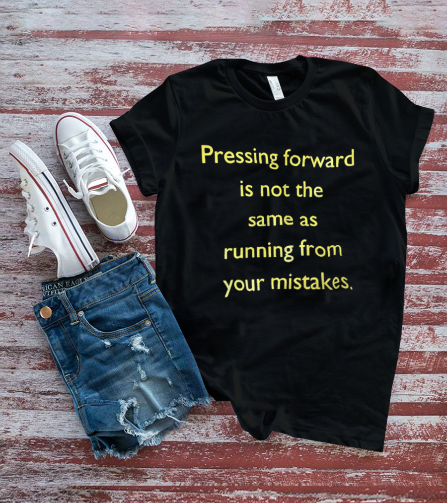 Pressing Forward Is Not The Same As Running From Your Mistakes Motivation T-Shirt