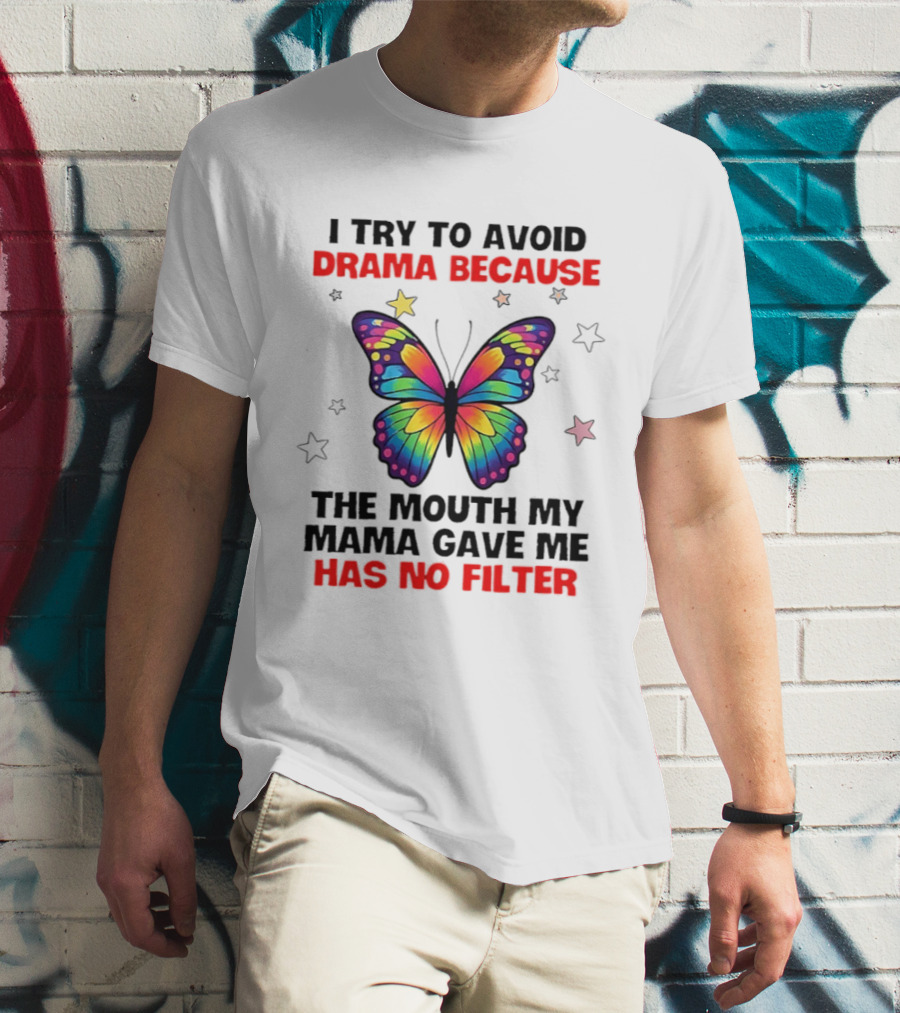I Try To Avoid Drama Because The Mouth My Mama Gave Me Has No Filter Butterfly Stars T-Shirt