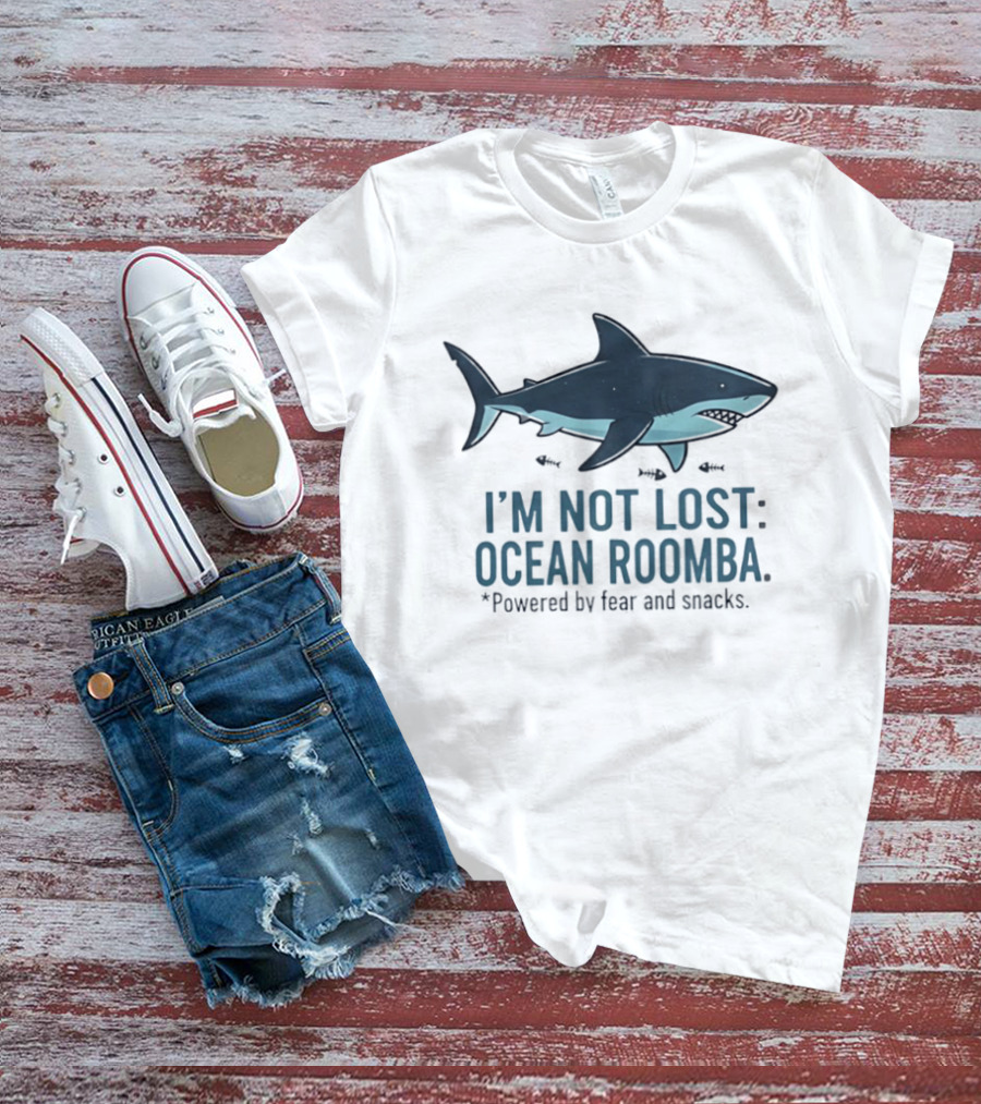 Shark I'm Not Lost Ocean Roomba Powered By Fear And Snacks T-Shirt