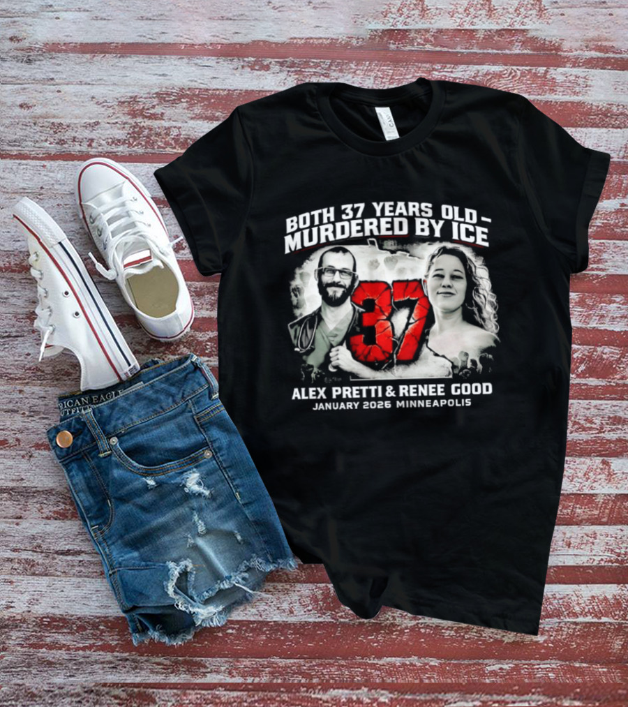 Both 37 Years Old Murdered By ICE Alex Pretti Renee Good January 2026 Minneapolis T-Shirt