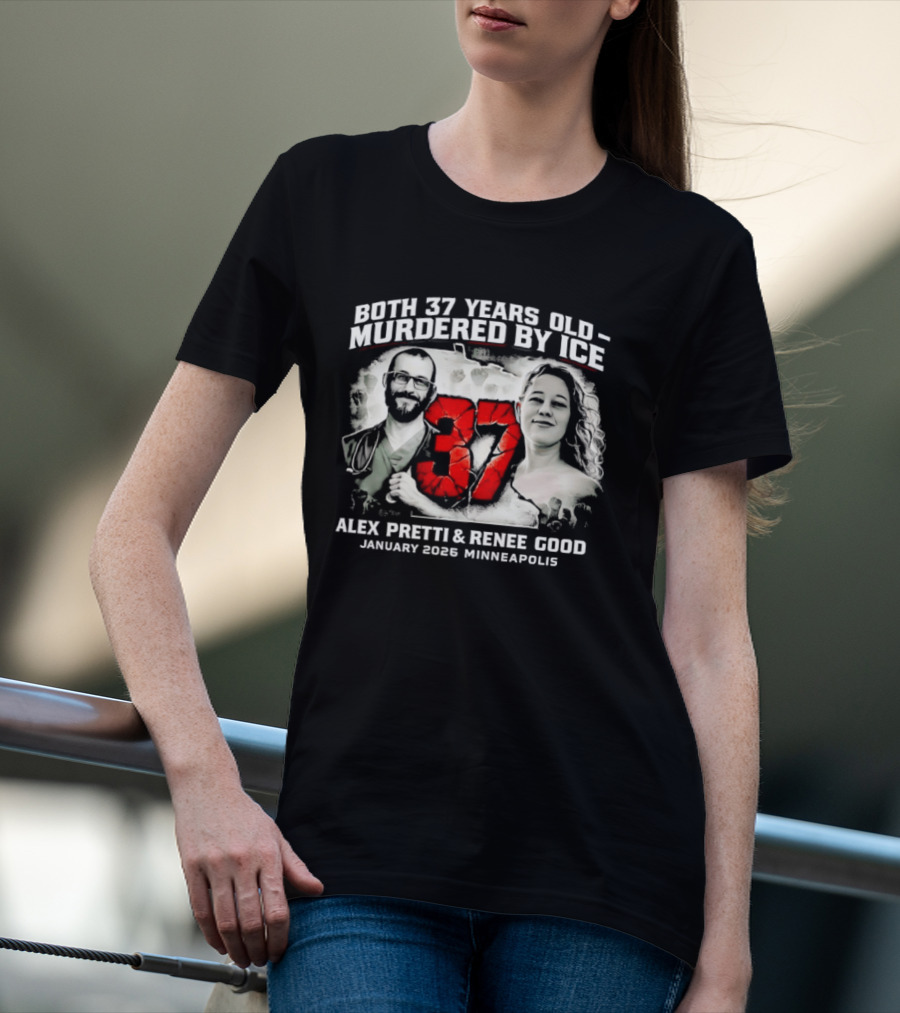 Both 37 Years Old Murdered By ICE Alex Pretti Renee Good January 2026 Minneapolis T-Shirt