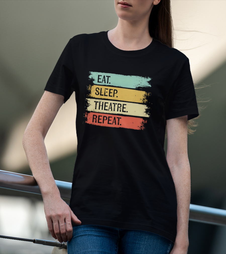 Eat Sleep Theatre Repeat Theater Lover Routine T-Shirt