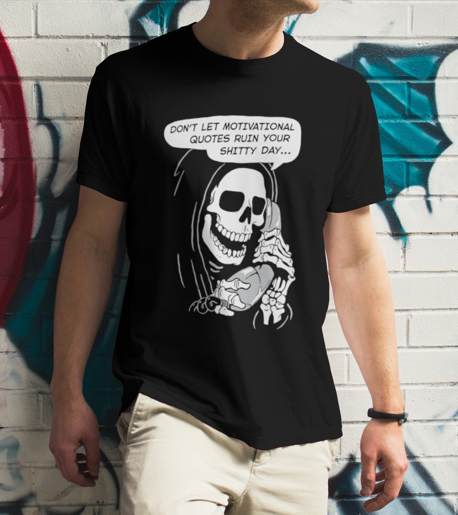 Grim Reaper Phone Don't Let Motivational Quotes Ruin Your Shitty Day T-Shirt
