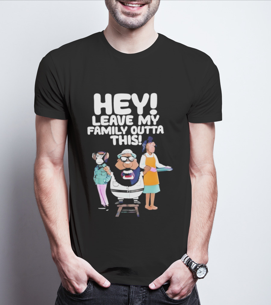 Hey Leave My Family Outta This Nostalgic Cartoon Characters Family Fun T-Shirt