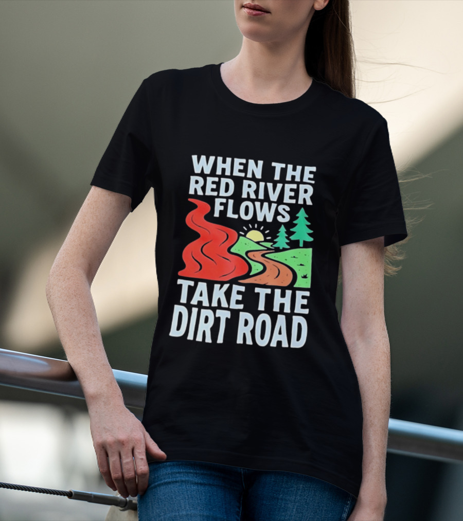 When The Red River Flows Take The Dirt Road With Sun And Trees T-Shirt