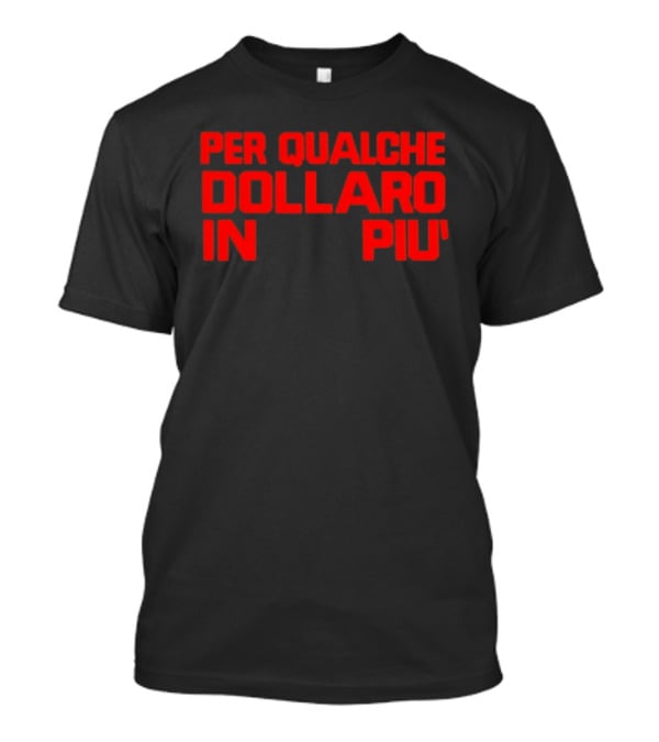Per Qualche Dollaro In Piu T-Shirt