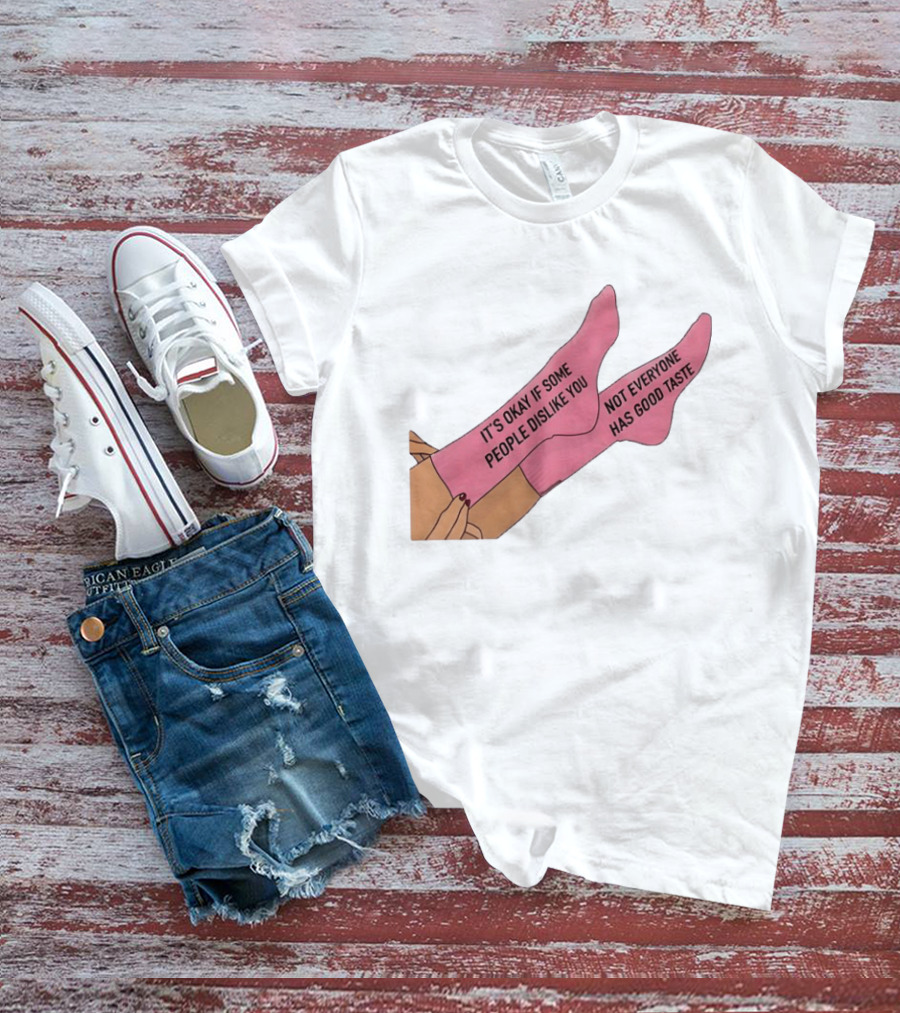 It's Okay If Some People Dislike You Not Everyone Has Good Taste Pink Socks T-Shirt