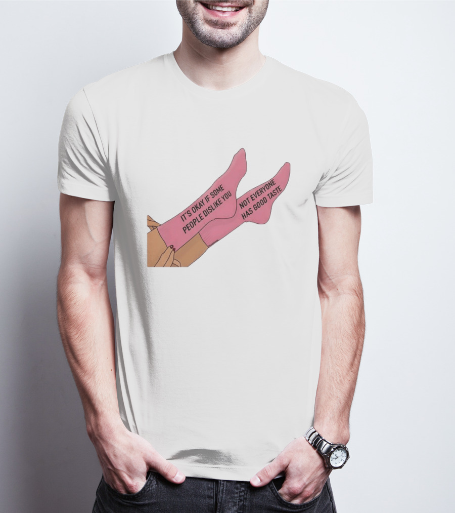 It's Okay If Some People Dislike You Not Everyone Has Good Taste Pink Socks T-Shirt