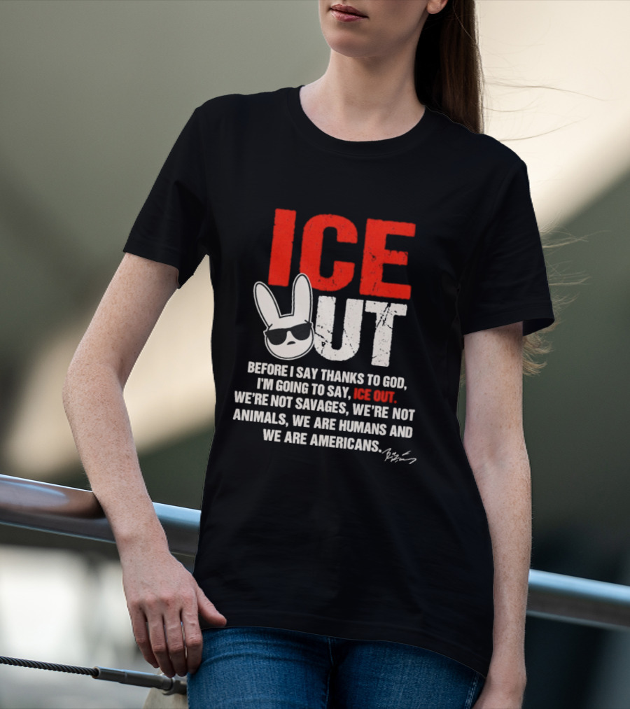 ICE OUT Bad Bunny Before I Say Thanks To God We're Not Savages We're Not Animals We Are Humans And Americans T-Shirt